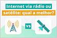 Internet via satélite ou 4G qual é a melhor Internet para zona rura